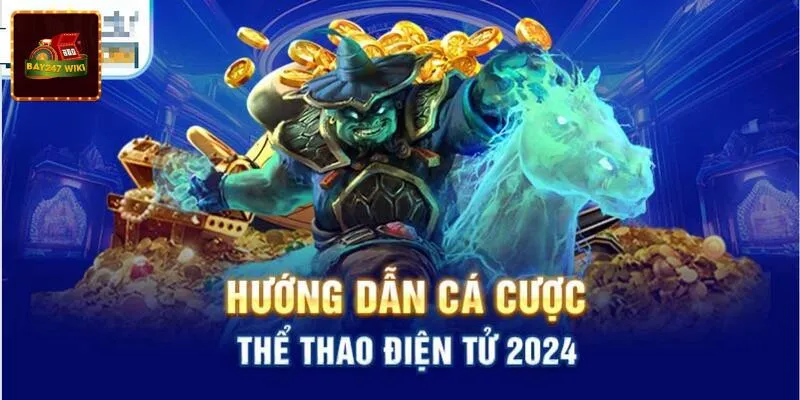 Tham gia esport bay247 trải nghiệm đa dạng game cá cược hàng đầu